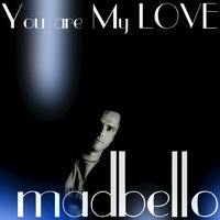 You Are My Love - Madbello
