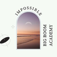 Impossible - Big Room Academy