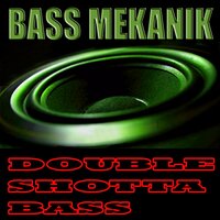 Double Shotta Bass - Bass Mekanik