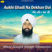 Aukhi Ghadi Na Dekhan Dai - Bhai Ranjit Singh Chandan