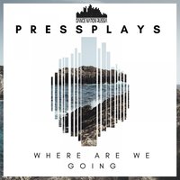 Where Are We Going - Pressplays