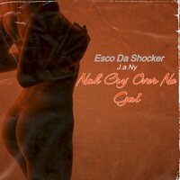 Nah Cry Over No Gal - J.a.Ny & Esco Da Shocker