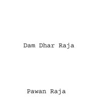 Dam Dhar Raja - Pawan Raja