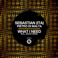 What I Need - Sebastian (Ita) & Pietro Di Malta & Musta