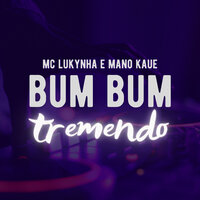 Bum Bum Tremendo - Mano Kaue & Mc Lukynha