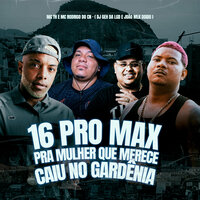 16 pro Max pra Mulher Que Merece , Caiu no Gardênia - MC TH & João Mlq Doido & Mc Rodrigo do CN & DJ Geh da LGD