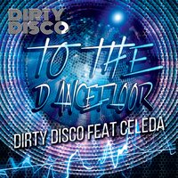 To The Dancefloor - Dirty Disco & Celeda