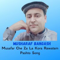Musafar Che Za La Kora Rawatam - Musharaf Bangash