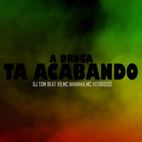 A Droga Ta Acabando - DJ TOM BEAT V8 & mc vitorioso & MC NANINHA