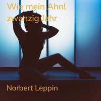 Wie mein Ahnl zwanzig Jahr - Norbert Leppin