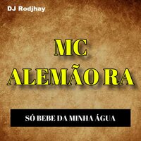 Só Bebe da Minha Água - Mc Alemão RA & dj rodjhay