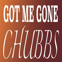 Got Me Gone - Chubbs