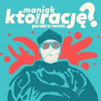 Kto ma racje - Maniak & PWZKRZ