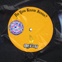 Do You Know Jesus? - BriGuy