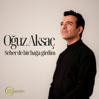 Seherde Bir Bağa Girdim - Oğuz Aksaç