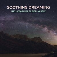 Soothing Dreaming: Relaxation Sleep Music - Deep Sleep Music Society
