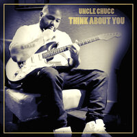 Think About You - Uncle Chucc
