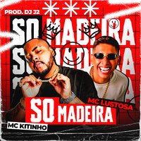 Só Madeira - DJ J2 & MC Lustosa & Mc Kitinho
