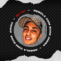 Rebola Com Suas Amiga - Dj Tk & MC VUK VUK