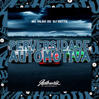 Perversidade Automotiva - MC VILÃO ZS & Dj Detta