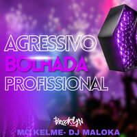 Agressivo Bolhada Profissional - dj maloka original & Mc Kelme & MC MORENA