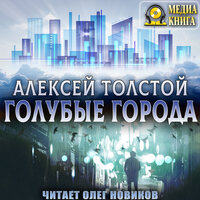 Алексей Толстой. «Голубые города». Часть 1 - Олег Новиков