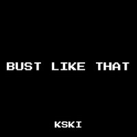 Bust Like That - Kski