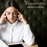 Full Concentration - Meditation Music Masters & Improve Concentration Music Oasis & Exam Study Background Music Consort