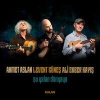 Şu Yalan Dünyaya - Ahmet Aslan & Levent Güneş & Ali Ekber Kayış