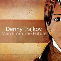 Man from the Future - Denny Trajkov & Yasuo Sato