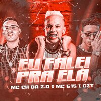 Eu Falei pra Ela - MC CH da Z.O & CZT & MC G15