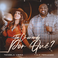 Tá Chorando por Quê? - Tângela Vieira & Túlio Fernando