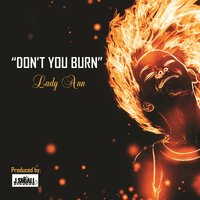 Don't You Burn - Lady Ann