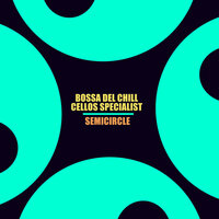Semicircle - Bossa Del Chill & Cellos Specialist