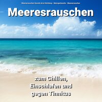 Meeresrauschen zum Chillen, Einschlafen und gegen Tinnitus Teil 68 - Meeresrauschen Sounds Arno Holmberg & Naturgeräusche & Meeresrauschen