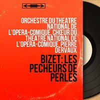 Les pêcheurs de perles, Act III, Scene 2: "Ce sont eux, les voici!" (Leïla, Nadir, Zurga, Nourabad, Chœur) - Orchestre Du Theatre National De L'opera-comique & Pierre Dervaux & Chœur du Théâtre national de l'Opéra-Comique & Ernest Blanc & Nicolai Gedda & Janine Micheau & Жорж Бизе