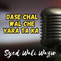 Dase Chal Wal Che Yara Ta Ka - Syed Wali Wazir