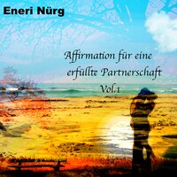 Kapitel 3 - Affirmation für eine erfüllte Partnerschaft - Eneri Nürg