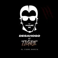 Desahogo - El Tigre Garcia