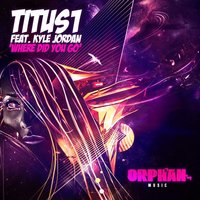 Where Did You Go feat. Kyle Jordan - Titus1