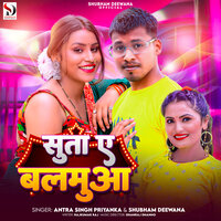 Suta Ye Balamuaa - ANTRA SINGH PRIYANKA & Shubham Deewana