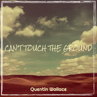 Can't Touch the Ground - Quentin Wallace