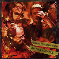 Put On a Happy Face - Sandro Gibellini & Ares Tavolazzi & Mauro Beggio