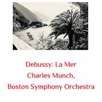 La Mer: De l'aube a midi sur la mer - Boston Symphony Orchestra & Charles Munch & Claude Debussy