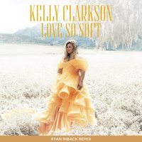 Love So Soft - Kelly Clarkson & Ryan Riback