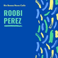 Relaxing Rio Bossa Nova - Musica Jazz Cafe & Relaxing Instrumental Jazz Cafe & Relaxing Morning Jazz & Roobi Perez