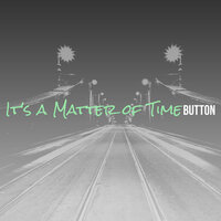 It's a Matter of Time - Button