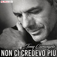 Non ci credevo più - Tony Carangelo