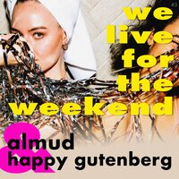 We Live For The Weekend - Almud & Happy Gutenberg