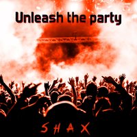 Unleash the Party - SHAX